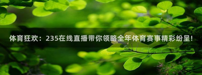 360体育直播说球帝免费观看：体育狂欢：235在线直播带你领略全年体育赛事精彩纷呈!